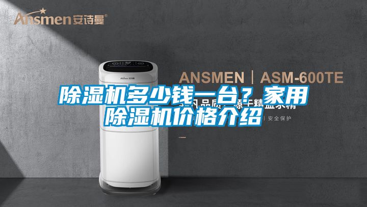 除濕機(jī)多少錢(qián)一臺(tái)？家用除濕機(jī)價(jià)格介紹