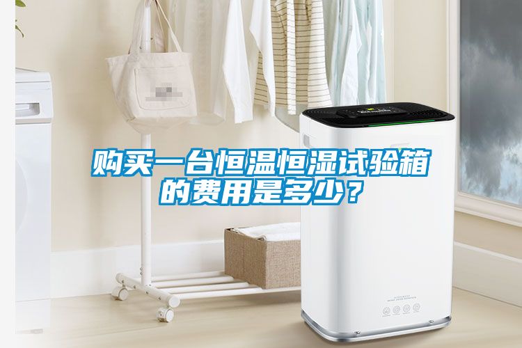 購買一臺恒溫恒濕試驗箱的費用是多少？