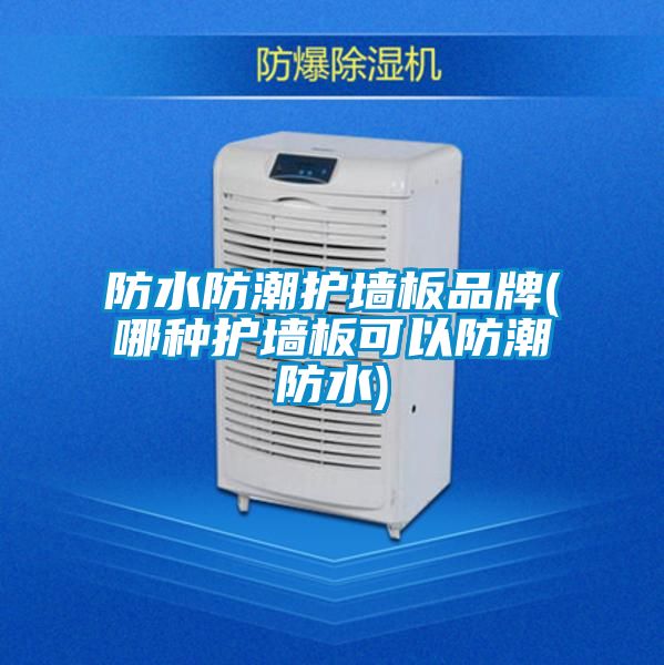 防水防潮護墻板品牌(哪種護墻板可以防潮防水)
