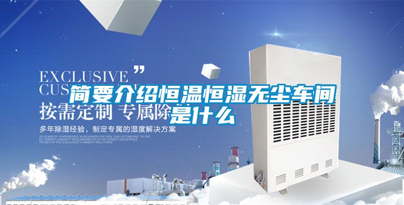 簡要介紹恒溫恒濕無塵車間是什么