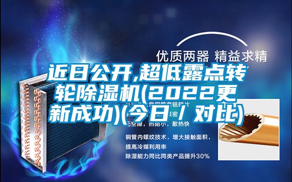 近日公開,超低露點(diǎn)轉(zhuǎn)輪除濕機(jī)(2022更新成功)(今日／對比)