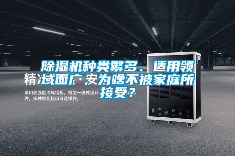 除濕機種類繁多、適用領域面廣，為啥不被家庭所接受？