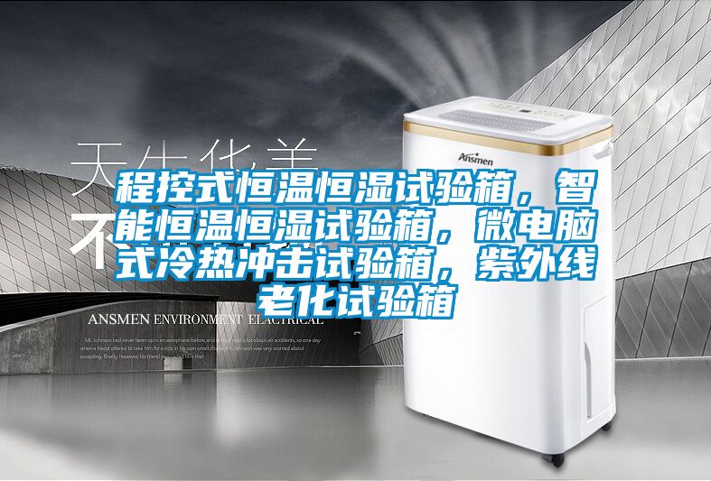 程控式恒溫恒濕試驗箱，智能恒溫恒濕試驗箱，微電腦式冷熱沖擊試驗箱，紫外線老化試驗箱