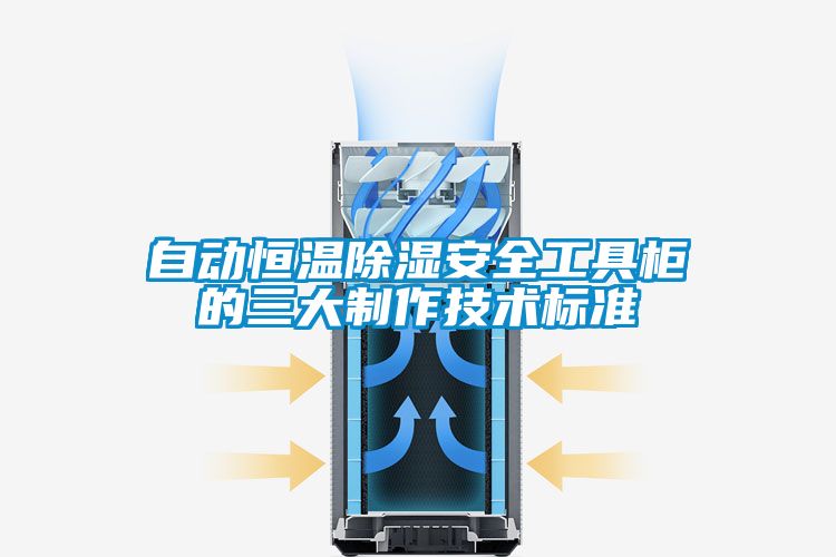 自動(dòng)恒溫除濕安全工具柜的三大制作技術(shù)標(biāo)準(zhǔn)