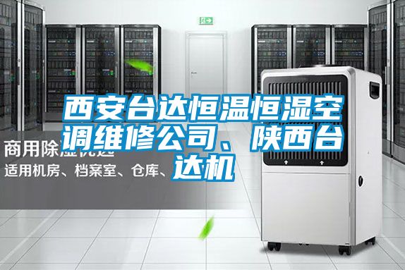 西安臺(tái)達(dá)恒溫恒濕空調(diào)維修公司、陜西臺(tái)達(dá)機(jī)