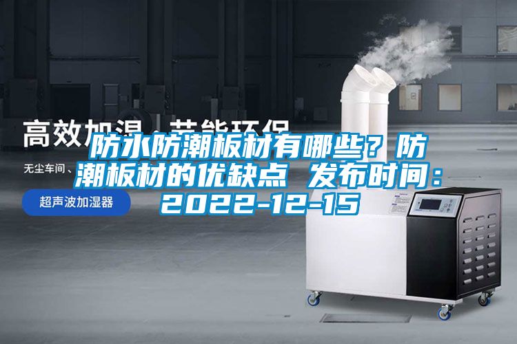 防水防潮板材有哪些？防潮板材的優缺點 發布時間：2022-12-15