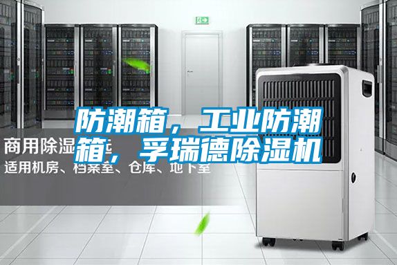 防潮箱，工業(yè)防潮箱，孚瑞德除濕機(jī)