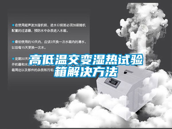 高低溫交變濕熱試驗箱解決方法