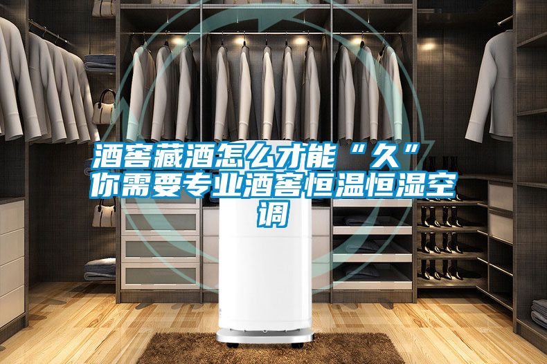 酒窖藏酒怎么才能“久” 你需要專業酒窖恒溫恒濕空調