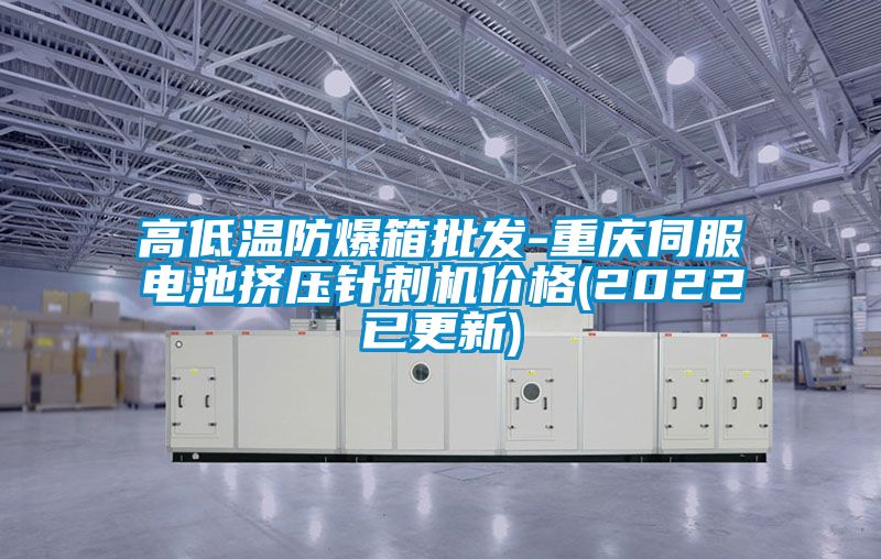 高低溫防爆箱批發(fā)-重慶伺服電池擠壓針刺機價格(2022已更新)