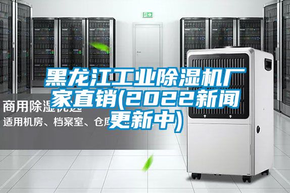 黑龍江工業除濕機廠家直銷(2022新聞更新中)