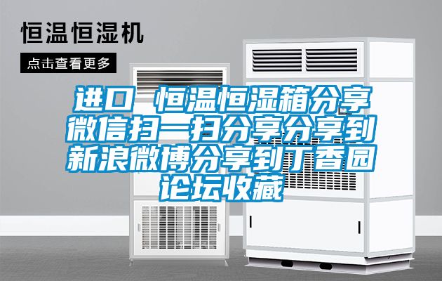 進口 恒溫恒濕箱分享微信掃一掃分享分享到新浪微博分享到丁香園論壇收藏