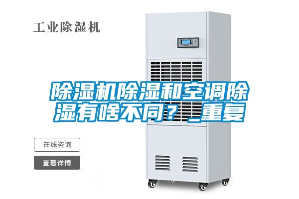 除濕機除濕和空調(diào)除濕有啥不同？_重復(fù)