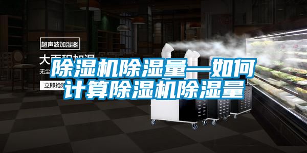 除濕機除濕量—如何計算除濕機除濕量