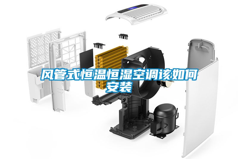 風(fēng)管式恒溫恒濕空調(diào)該如何安裝