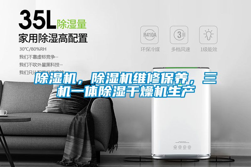 除濕機(jī)，除濕機(jī)維修保養(yǎng)，三機(jī)一體除濕干燥機(jī)生產(chǎn)