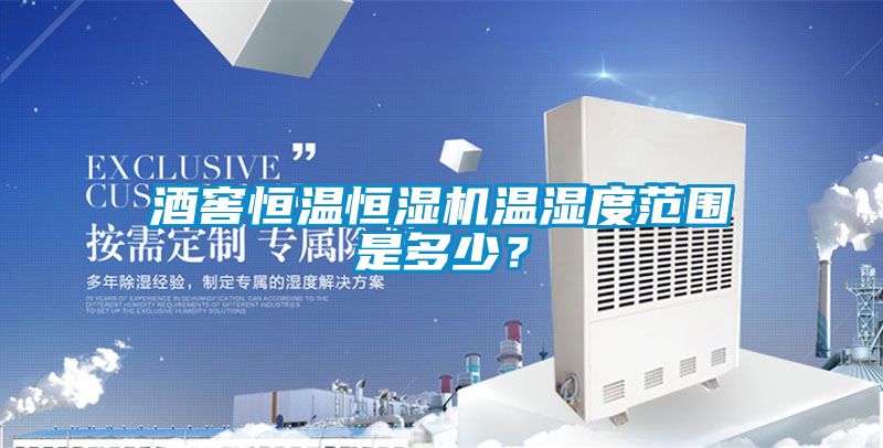 酒窖恒溫恒濕機溫濕度范圍是多少？