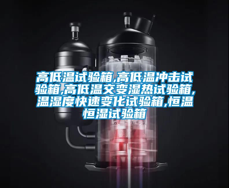高低溫試驗箱,高低溫沖擊試驗箱,高低溫交變濕熱試驗箱,溫濕度快速變化試驗箱,恒溫恒濕試驗箱