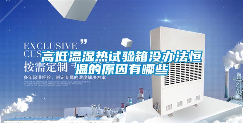 高低溫濕熱試驗箱沒辦法恒溫的原因有哪些