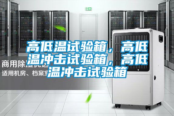 高低溫試驗(yàn)箱，高低溫沖擊試驗(yàn)箱，高低溫沖擊試驗(yàn)箱