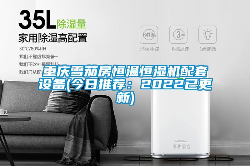 重慶雪茄房恒溫恒濕機配套設備(今日推薦：2022已更新)