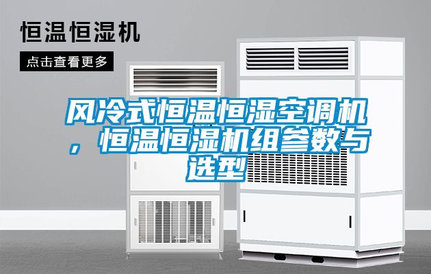 風冷式恒溫恒濕空調(diào)機，恒溫恒濕機組參數(shù)與選型