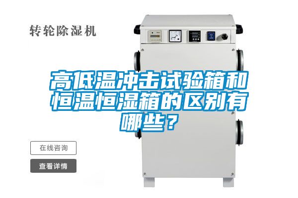 高低溫沖擊試驗(yàn)箱和恒溫恒濕箱的區(qū)別有哪些？