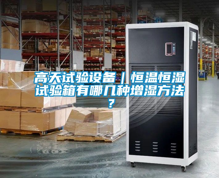 高天試驗設備｜恒溫恒濕試驗箱有哪幾種增濕方法？