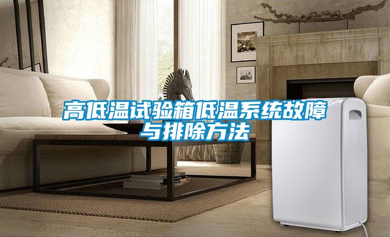高低溫試驗箱低溫系統故障與排除方法