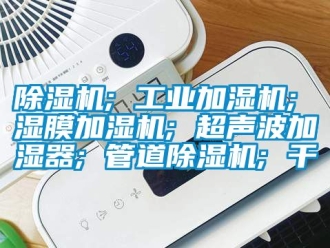 常見問題除濕機; 工業加濕機; 濕膜加濕機; 超聲波加濕器; 管道除濕機; 干