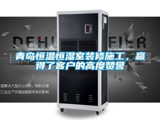 知識百科青島恒溫恒濕室裝修施工，贏得了客戶的高度贊譽