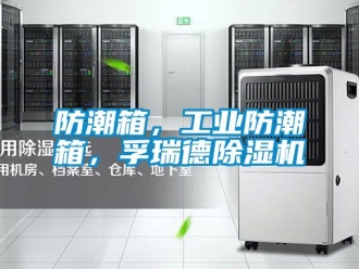 常見問題防潮箱，工業防潮箱，孚瑞德除濕機