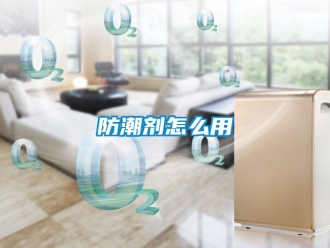 常見問題防潮劑怎么用