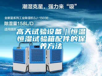 知識百科高天試驗設備｜恒溫恒濕試驗箱配件的保養方法