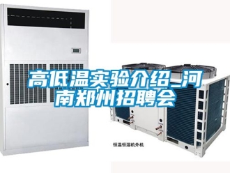 常見問題高低溫實驗介紹_河南鄭州招聘會