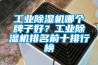 工業除濕機哪個牌子好？工業除濕機排名前十排行榜