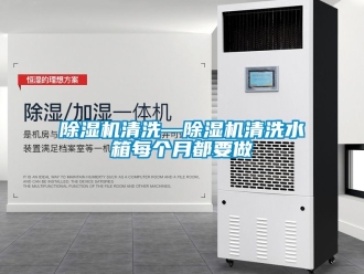 行業新聞除濕機清洗—除濕機清洗水箱每個月都要做