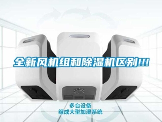 行業(yè)新聞全新風(fēng)機(jī)組和除濕機(jī)區(qū)別!!!