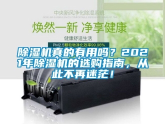 行業(yè)新聞除濕機(jī)真的有用嗎？2021年除濕機(jī)的選購(gòu)指南，從此不再迷茫！
