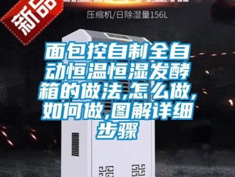 知識百科面包控自制全自動恒溫恒濕發酵箱的做法,怎么做,如何做,圖解詳細步驟