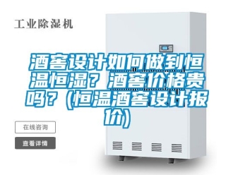 知識百科酒窖設(shè)計如何做到恒溫恒濕？酒窖價格貴嗎？(恒溫酒窖設(shè)計報價)