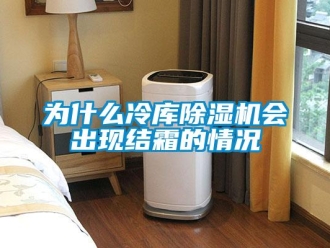 知識百科為什么冷庫除濕機會出現結霜的情況