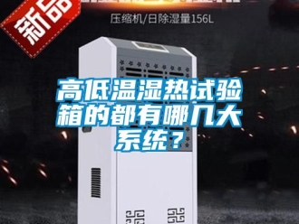 常見問題高低溫濕熱試驗箱的都有哪幾大系統(tǒng)？