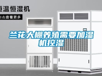 行業新聞蘭花大棚養殖需要加濕機控濕