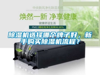 行業(yè)新聞除濕機(jī)選擇哪個(gè)牌子好，新手購(gòu)買除濕機(jī)流程？