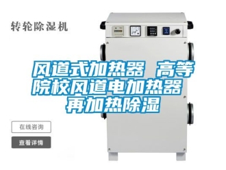 行業新聞風道式加熱器 高等院校風道電加熱器 再加熱除濕