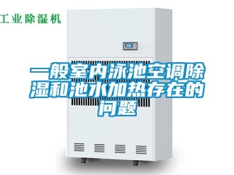 常見問題一般室內泳池空調除濕和池水加熱存在的問題