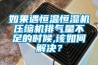 如果遇恒溫恒濕機(jī)壓縮機(jī)排氣量不足的時(shí)候,該如何解決？