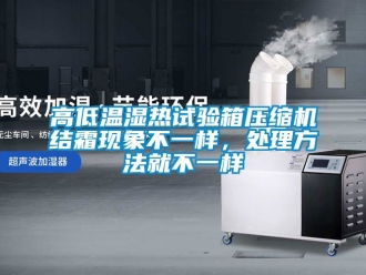 常見問題高低溫濕熱試驗箱壓縮機結霜現象不一樣，處理方法就不一樣