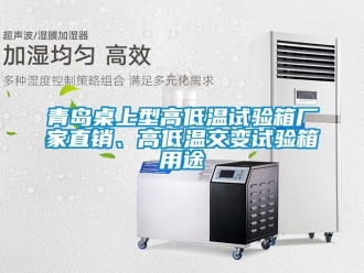常見問題青島桌上型高低溫試驗箱廠家直銷、高低溫交變試驗箱用途